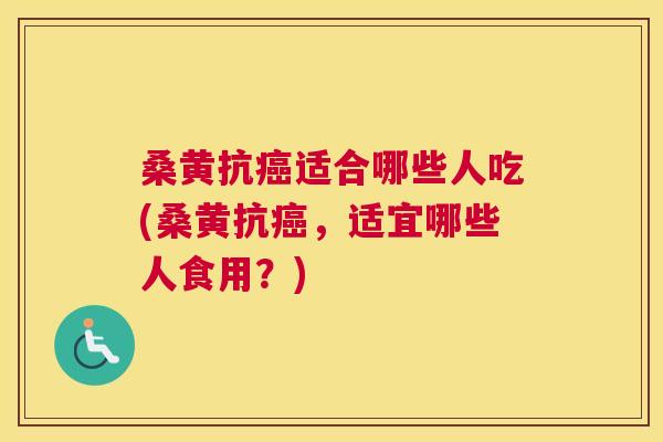 桑黄抗适合哪些人吃(桑黄抗,适宜哪些人食用?) 桑黄抗适合哪些人吃(桑黄抗,适宜哪些人食用?)