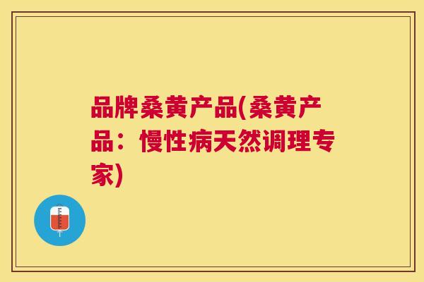 品牌桑黄产品(桑黄产品:慢性天然调理专家) 品牌桑黄产品(桑黄产品:慢性天然调理专家)