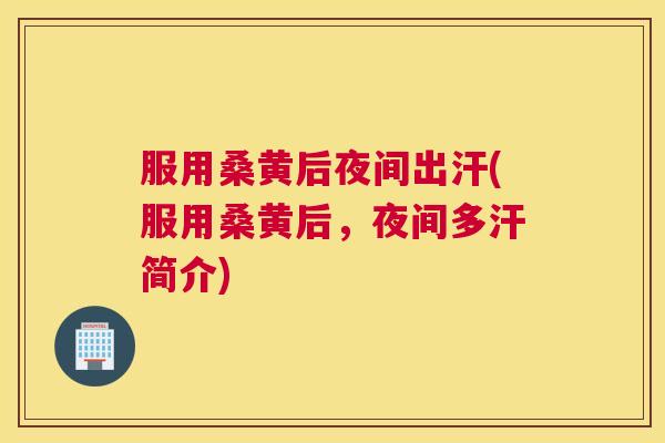 服用桑黄后夜间出汗(服用桑黄后，夜间多汗简介)