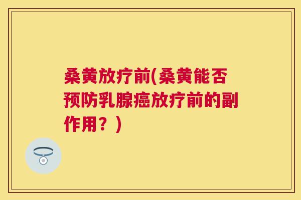 桑黄前(桑黄能否乳腺前的副作用？)