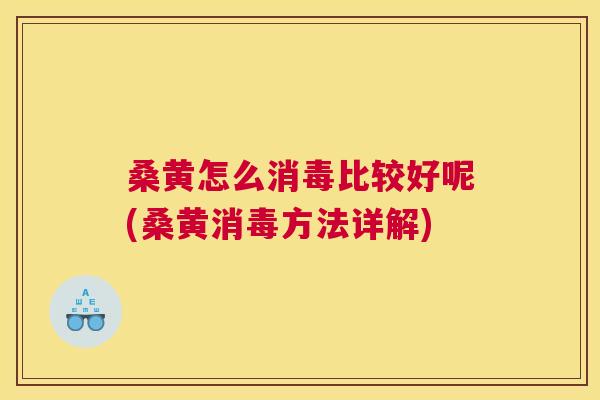 桑黄怎么消毒比较好呢(桑黄消毒方法详解) 桑黄怎么消毒比较好呢(桑黄消毒方法详解)