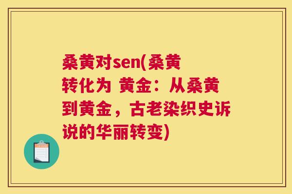 桑黄对sen(桑黄 转化为 黄金：从桑黄到黄金，古老染织史诉说的华丽转变)