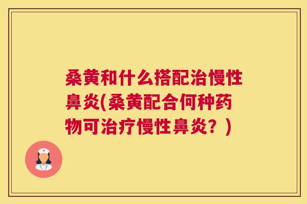 桑黄和什么搭配慢性(桑黄配合何种可慢性？)