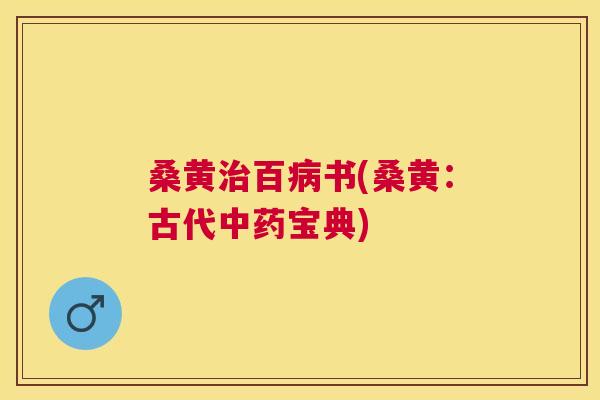 桑黄百书(桑黄：古代宝典)
