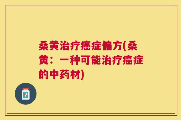 桑黄症偏方(桑黄：一种可能症的材)