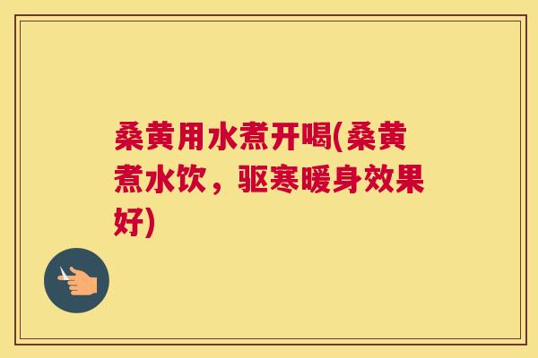 桑黄用水煮开喝(桑黄煮水饮，驱寒暖身效果好)