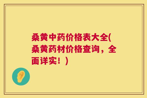桑黄价格表大全(桑黄药材价格查询,全面详实!) 桑黄价格表大全(桑黄药材价格查询,全面详实!)