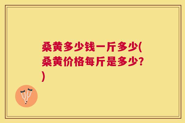 桑黄多少钱一斤多少(桑黄价格每斤是多少？)