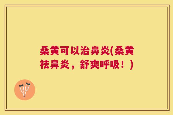 桑黄可以(桑黄祛，舒爽！)