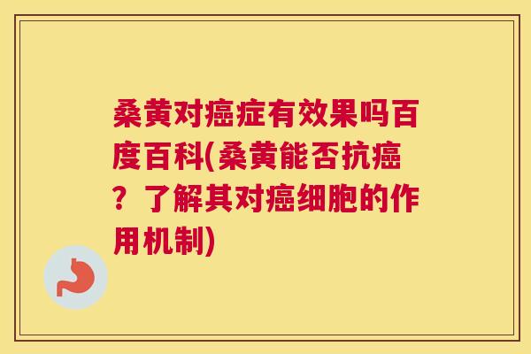 桑黄对症有效果吗百度百科(桑黄能否抗？了解其对细胞的作用机制)