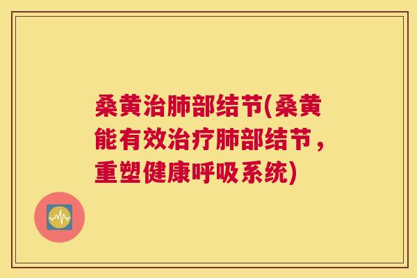 桑黄部结节(桑黄能有效部结节，重塑健康系统)