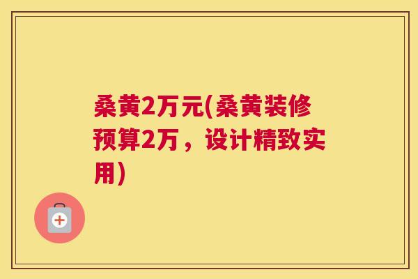 桑黄2万元(桑黄装修预算2万，设计精致实用)