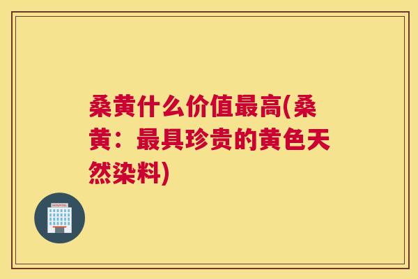 桑黄什么价值高(桑黄：具珍贵的黄色天然染料)