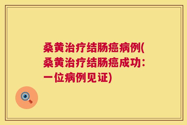 桑黄结肠例(桑黄结肠成功：一位例见证)