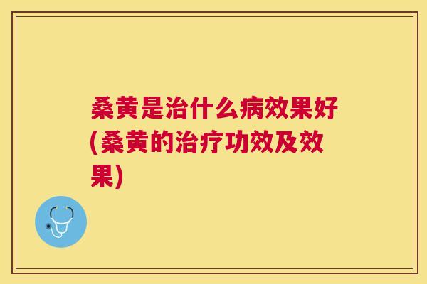 桑黄是什么效果好(桑黄的功效及效果)