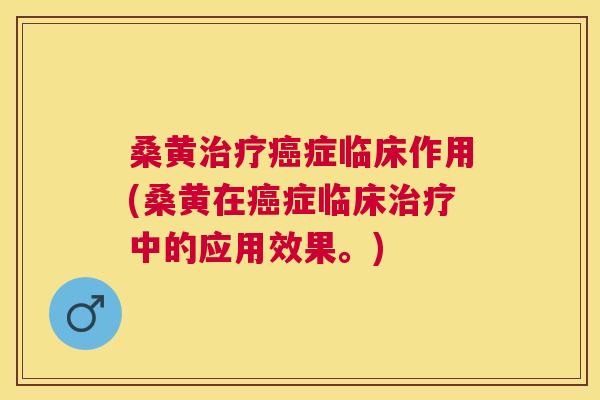 桑黄症临床作用(桑黄在症临床中的应用效果。)