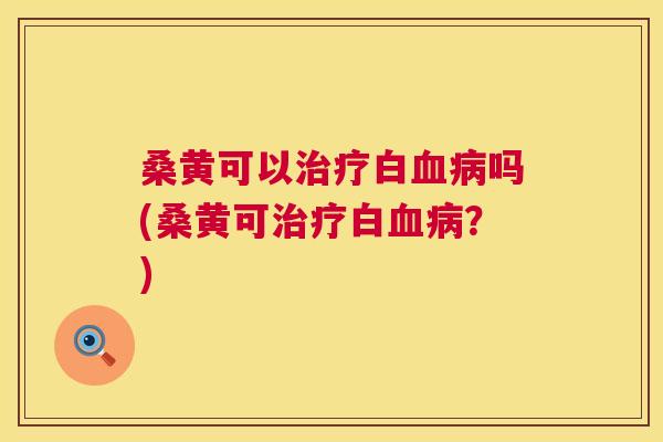 桑黄可以白吗(桑黄可白？)