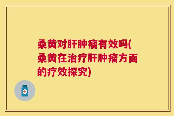 桑黄对有效吗(桑黄在方面的疗效探究)