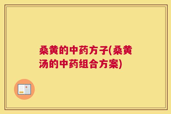 桑黄的方子(桑黄汤的组合方案)