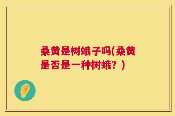 桑黄是树蛾子吗(桑黄是否是一种树蛾？)