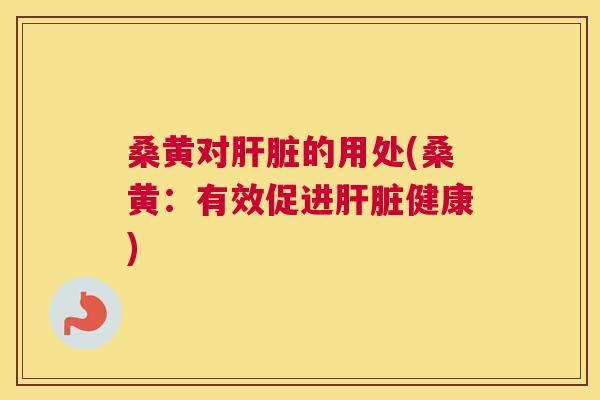 桑黄对的用处(桑黄：有效促进健康)