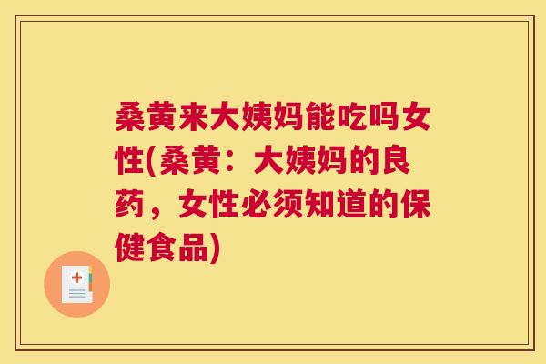 桑黄来大姨妈能吃吗女性(桑黄：大姨妈的良药，女性必须知道的保健食品)
