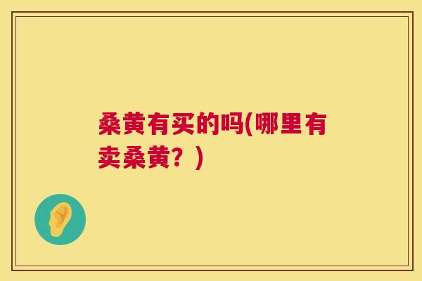 桑黄有买的吗(哪里有卖桑黄？)