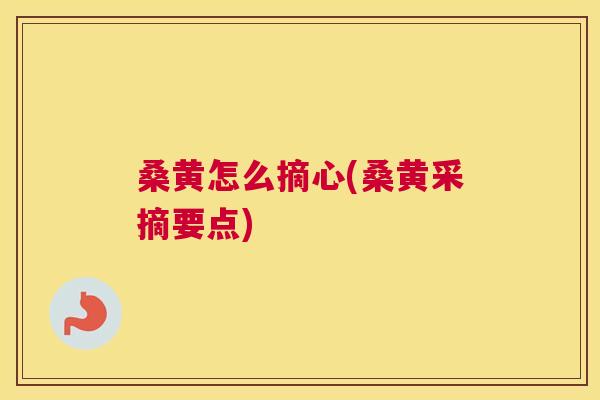 桑黄怎么摘心(桑黄采摘要点)