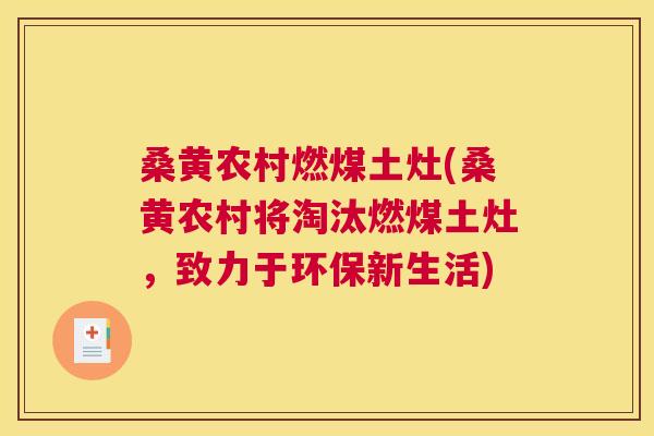 桑黄农村燃煤土灶(桑黄农村将淘汰燃煤土灶，致力于环保新生活)