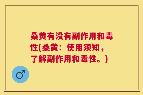 桑黄有没有副作用和毒性(桑黄：使用须知，了解副作用和毒性。)