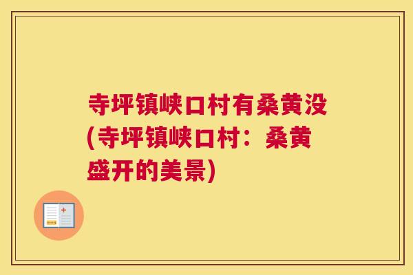 寺坪镇峡口村有桑黄没(寺坪镇峡口村：桑黄盛开的美景)