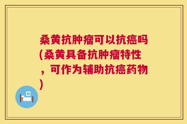 桑黄抗可以抗吗(桑黄具备抗特性，可作为辅助抗)