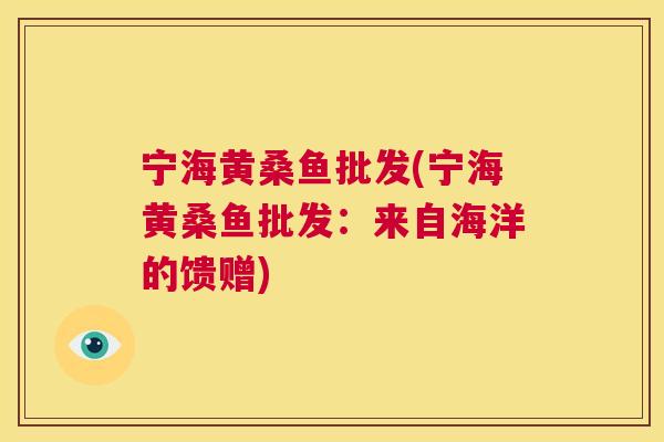 宁海黄桑鱼批发(宁海黄桑鱼批发：来自海洋的馈赠)