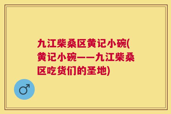 九江柴桑区黄记小碗(黄记小碗——九江柴桑区吃货们的圣地)