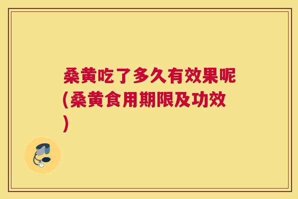 桑黄吃了多久有效果呢(桑黄食用期限及功效)