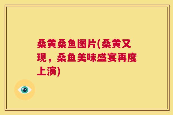 桑黄桑鱼图片(桑黄又现，桑鱼美味盛宴再度上演)