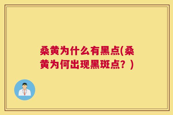 桑黄为什么有黑点(桑黄为何出现黑斑点？)