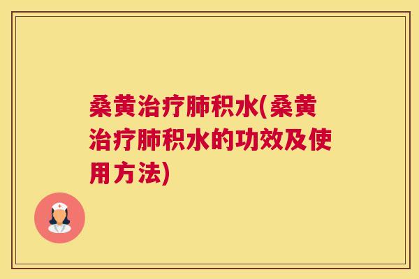 桑黄积水(桑黄积水的功效及使用方法)