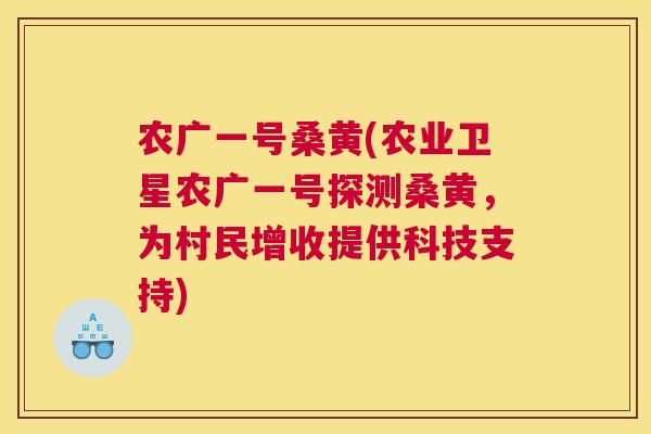 农广一号桑黄(农业卫星农广一号探测桑黄，为村民增收提供科技支持)