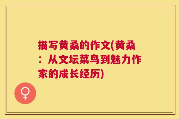 描写黄桑的作文(黄桑：从文坛菜鸟到魅力作家的成长经历)