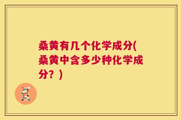 桑黄有几个化学成分(桑黄中含多少种化学成分？)