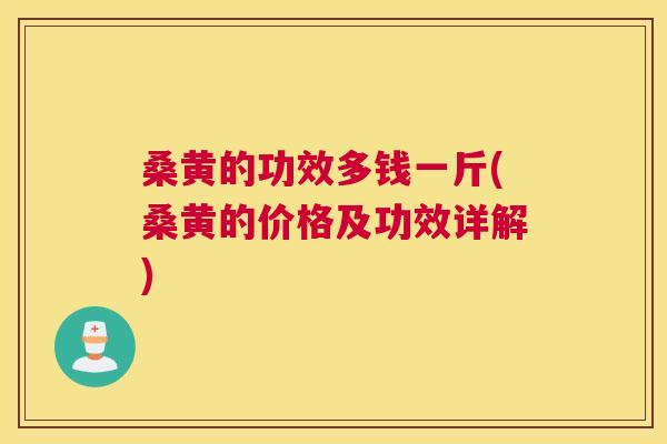 桑黄的功效多钱一斤(桑黄的价格及功效详解)