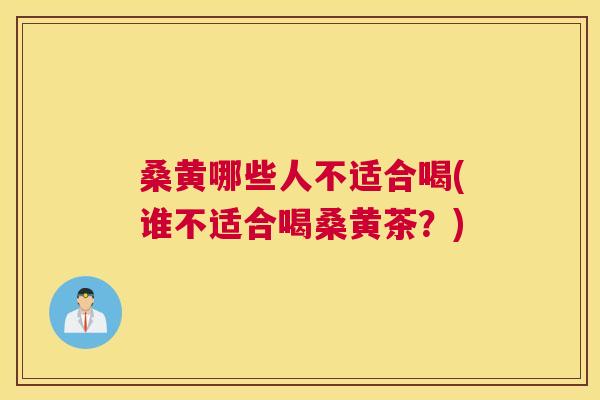 桑黄哪些人不适合喝(谁不适合喝桑黄茶？)