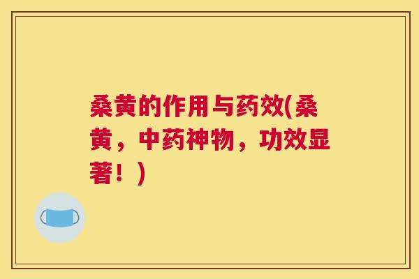 桑黄的作用与(桑黄，神物，功效显著！)