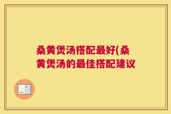 桑黄煲汤搭配好(桑黄煲汤的佳搭配建议