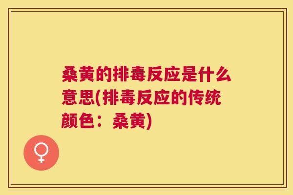 桑黄的反应是什么意思(反应的传统颜色：桑黄)