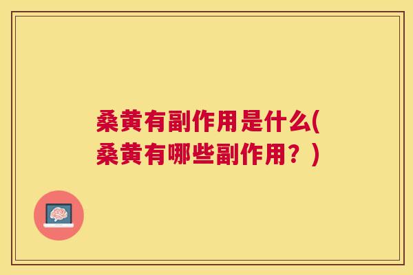 桑黄有副作用是什么(桑黄有哪些副作用？)
