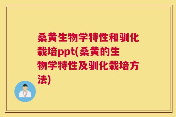 桑黄生物学特性和驯化栽培ppt(桑黄的生物学特性及驯化栽培方法)