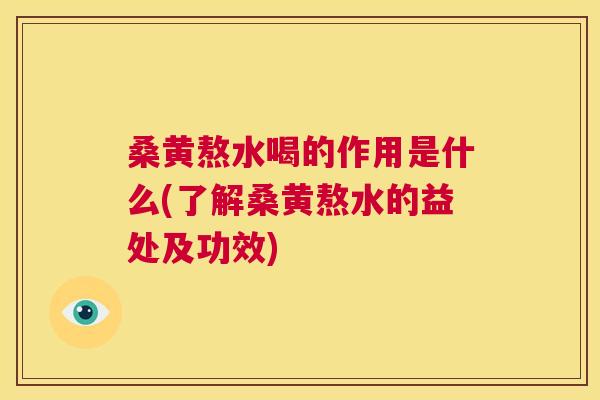 桑黄熬水喝的作用是什么(了解桑黄熬水的益处及功效)