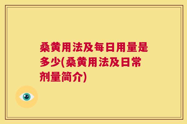 桑黄用法及每日用量是多少(桑黄用法及日常剂量简介)